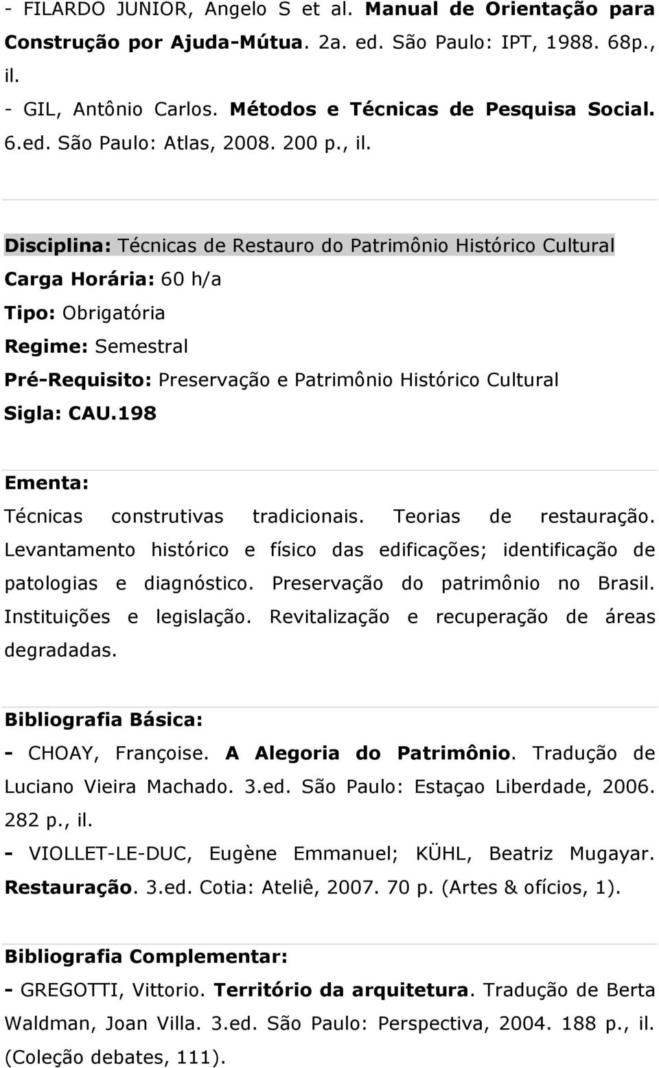 198 Técnicas construtivas tradicionais. Teorias de restauração. Levantamento histórico e físico das edificações; identificação de patologias e diagnóstico. Preservação do patrimônio no Brasil.