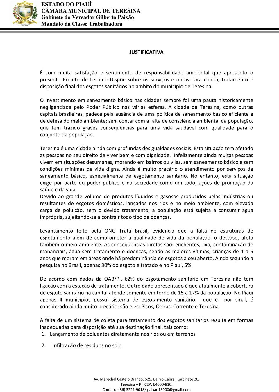 A cidade de Teresina, como outras capitais brasileiras, padece pela ausência de uma política de saneamento básico eficiente e de defesa do meio ambiente; sem contar com a falta de consciência