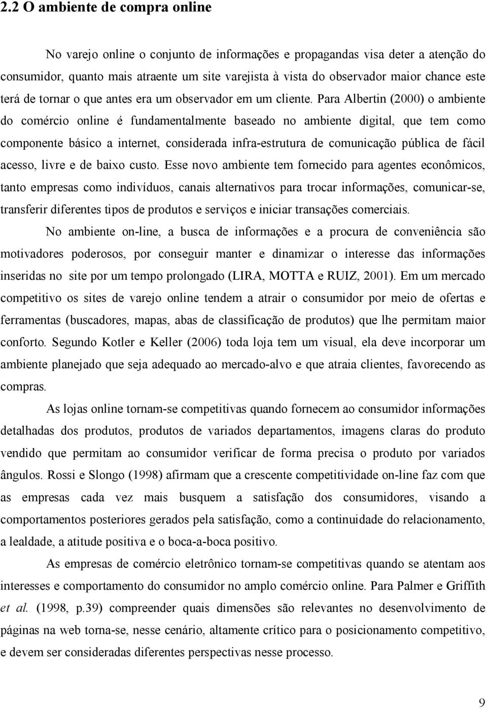 Para Albertin (2000) o ambiente do comércio online é fundamentalmente baseado no ambiente digital, que tem como componente básico a internet, considerada infra-estrutura de comunicação pública de