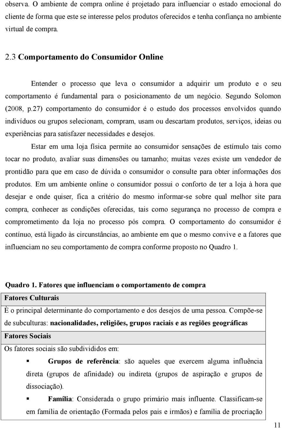 3 Comportamento do Consumidor Online Entender o processo que leva o consumidor a adquirir um produto e o seu comportamento é fundamental para o posicionamento de um negócio. Segundo Solomon (2008, p.