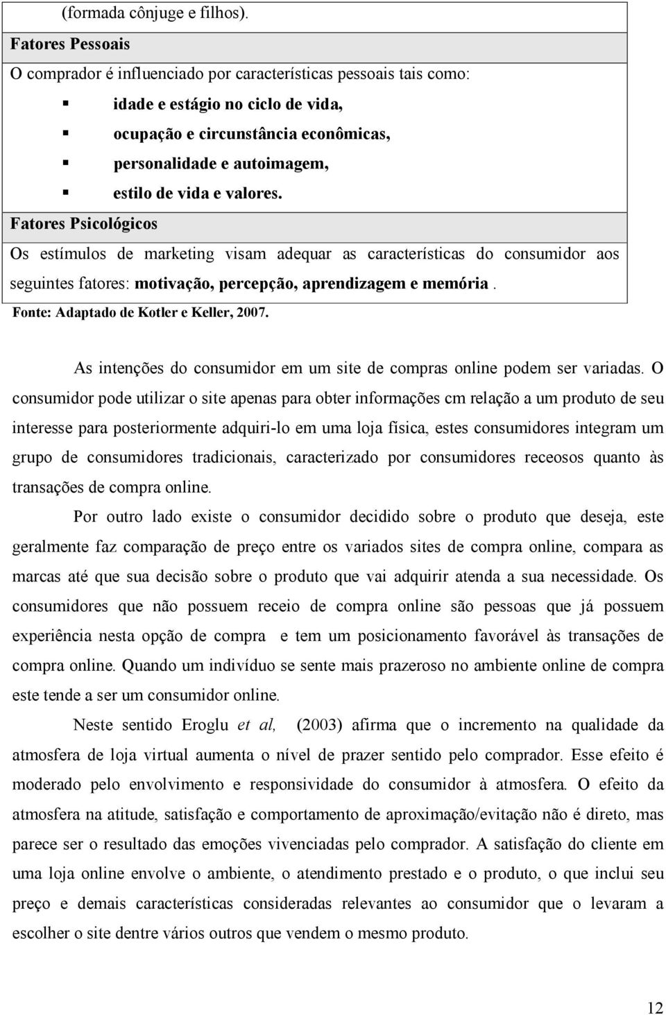 valores. Fatores Psicológicos Os estímulos de marketing visam adequar as características do consumidor aos seguintes fatores: motivação, percepção, aprendizagem e memória.