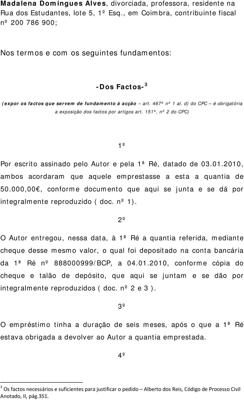 d) do CPC é obrigatória a exposição dos factos por artigos art. 151º, nº 2 do CPC) 1º Por escrito assinado pelo Autor e pela 1ª Ré, datado de 03.01.