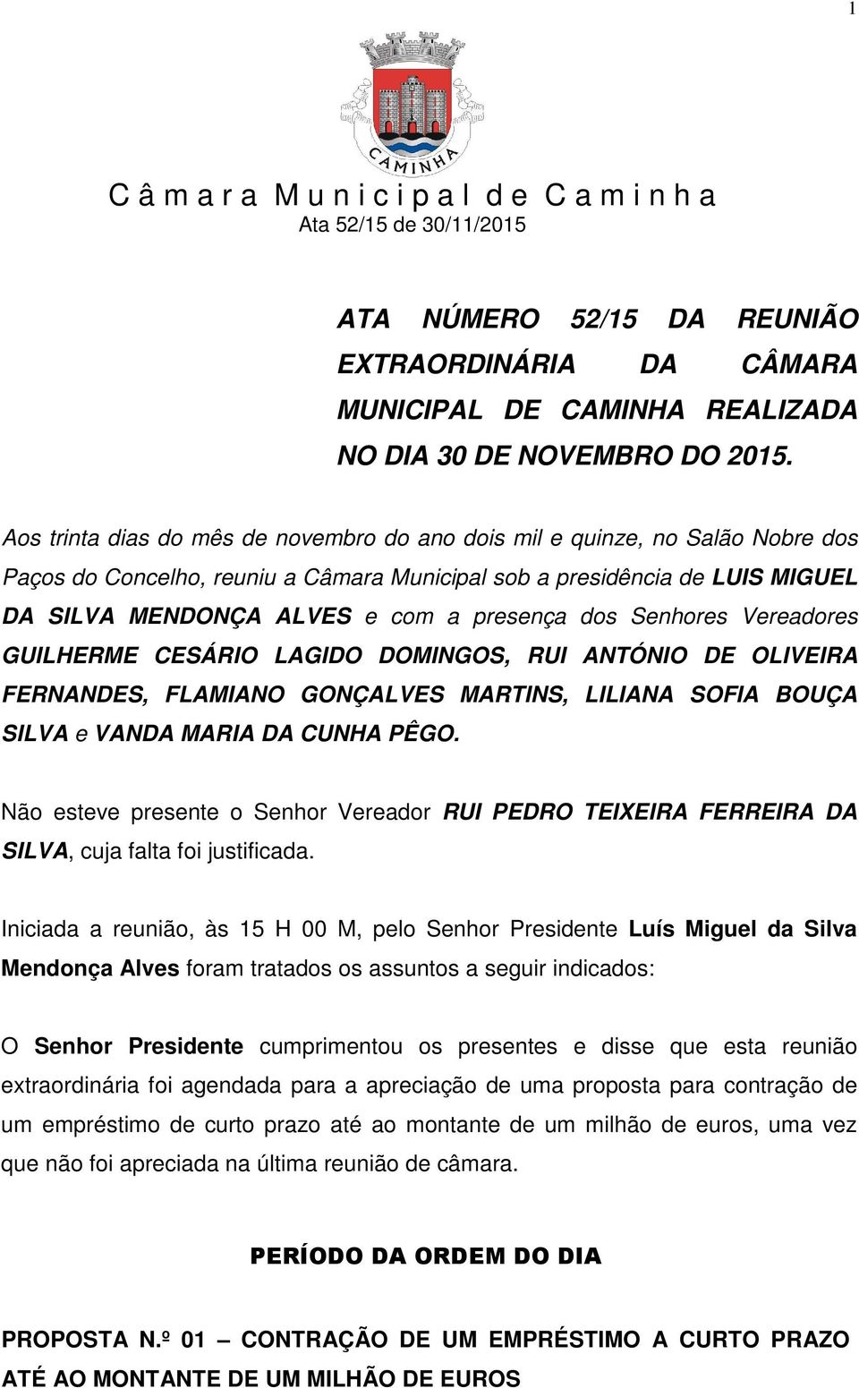 dos Senhores Vereadores GUILHERME CESÁRIO LAGIDO DOMINGOS, RUI ANTÓNIO DE OLIVEIRA FERNANDES, FLAMIANO GONÇALVES MARTINS, LILIANA SOFIA BOUÇA SILVA e VANDA MARIA DA CUNHA PÊGO.