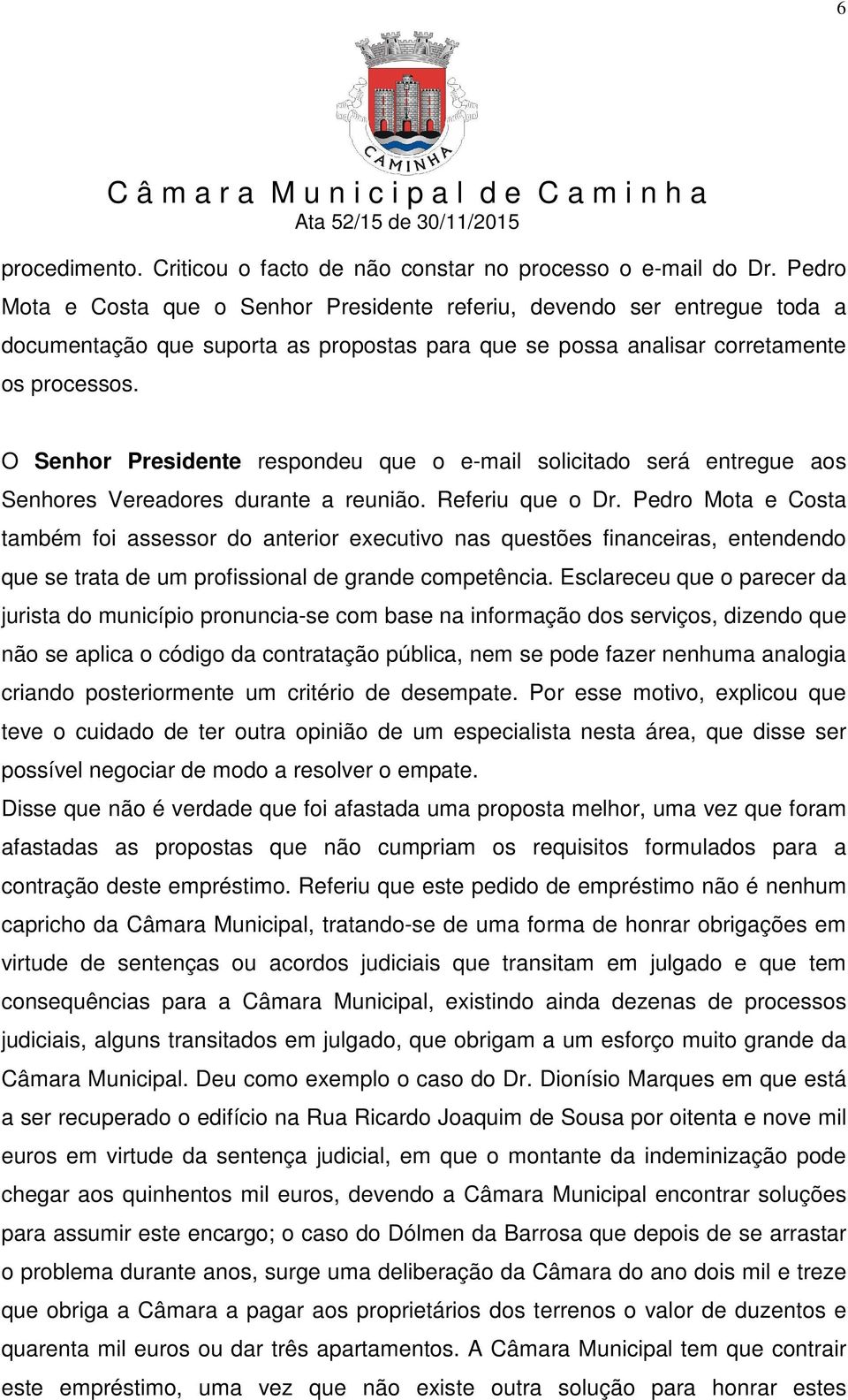 O Senhor Presidente respondeu que o e-mail solicitado será entregue aos Senhores Vereadores durante a reunião. Referiu que o Dr.