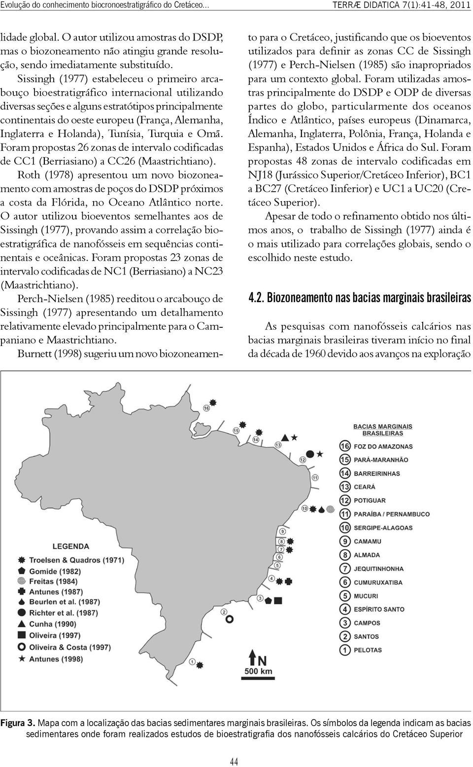 Sissingh (1977) estabeleceu o primeiro arcabouço bioestratigráfico internacional utilizando diversas seções e alguns estratótipos principalmente continentais do oeste europeu (França, Alemanha,