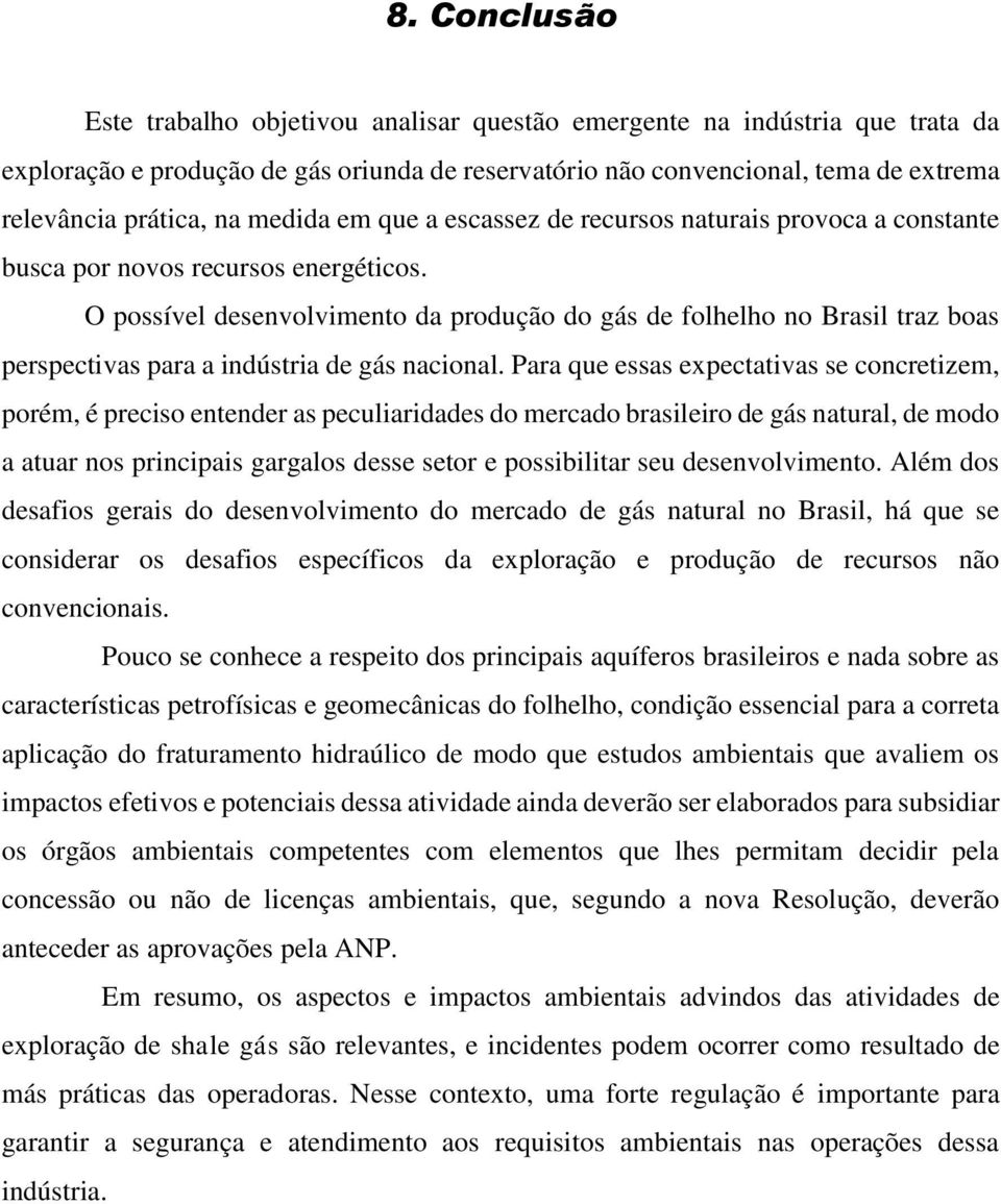 O possível desenvolvimento da produção do gás de folhelho no Brasil traz boas perspectivas para a indústria de gás nacional.