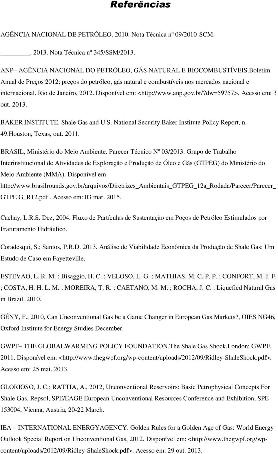 Acesso em: 3 out. 2013. BAKER INSTITUTE. Shale Gas and U.S. National Security.Baker Institute Policy Report, n. 49.Houston, Texas, out. 2011. BRASIL, Ministério do Meio Ambiente.