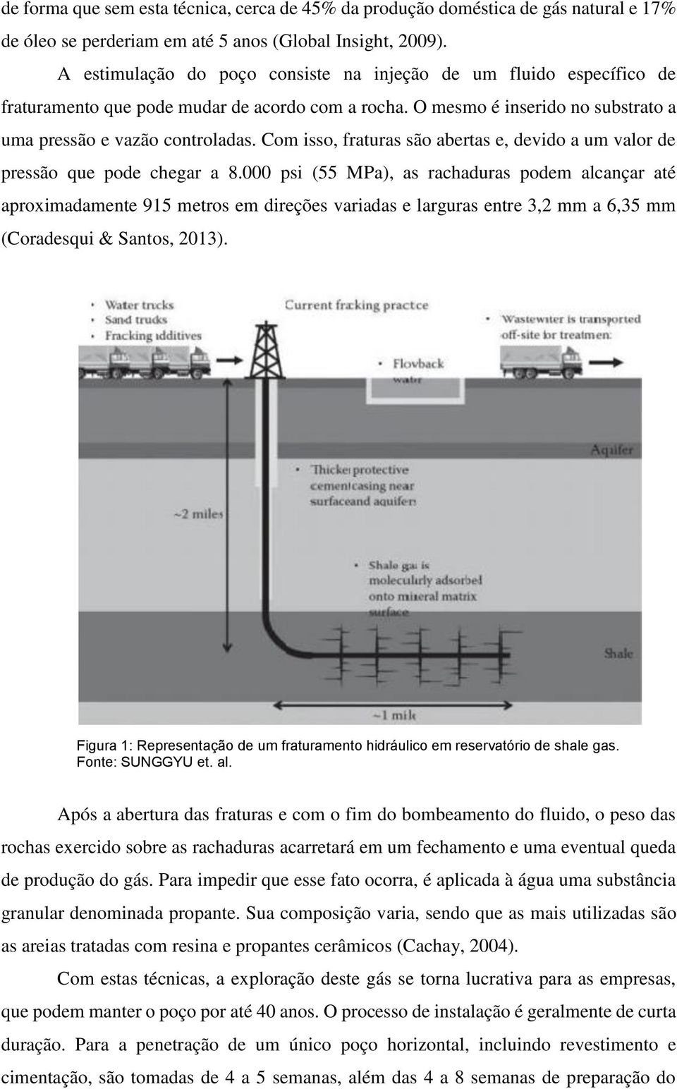 Com isso, fraturas são abertas e, devido a um valor de pressão que pode chegar a 8.