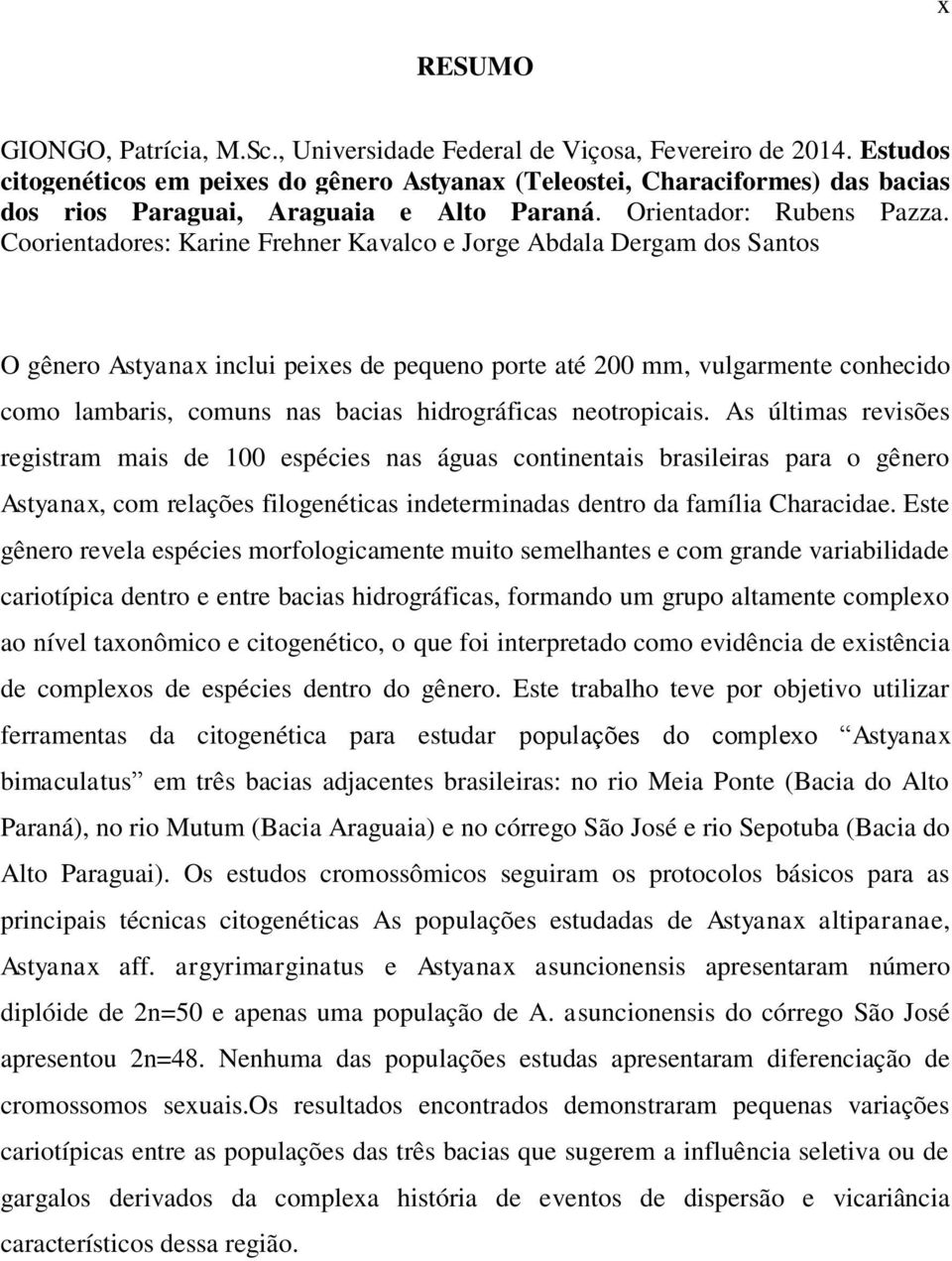 Coorientadores: Karine Frehner Kavalco e Jorge Abdala Dergam dos Santos O gênero Astyanax inclui peixes de pequeno porte até 200 mm, vulgarmente conhecido como lambaris, comuns nas bacias