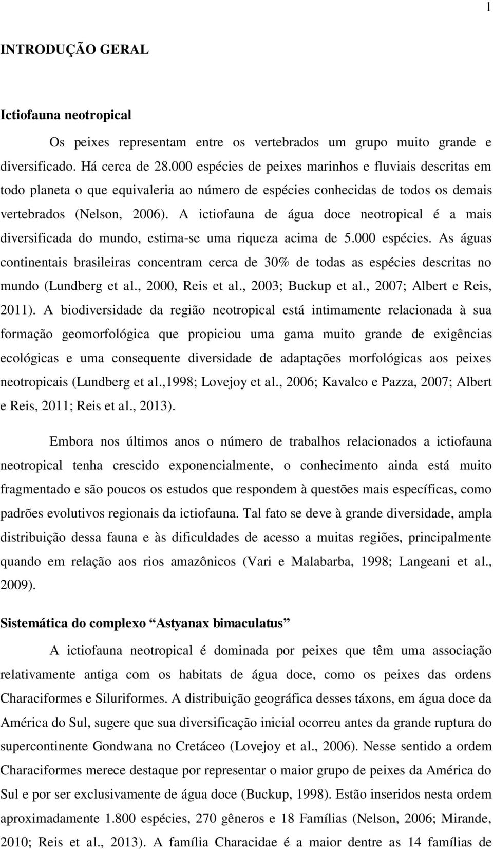 A ictiofauna de água doce neotropical é a mais diversificada do mundo, estima-se uma riqueza acima de 5.000 espécies.