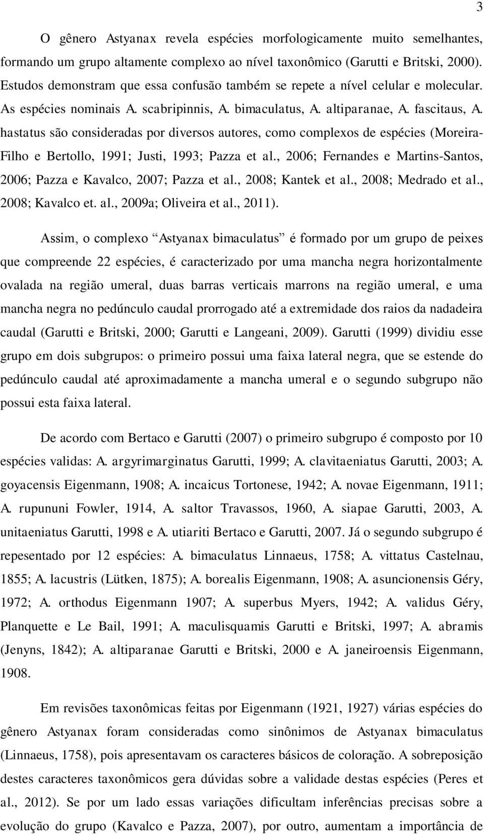 hastatus são consideradas por diversos autores, como complexos de espécies (Moreira- Filho e Bertollo, 1991; Justi, 1993; Pazza et al.