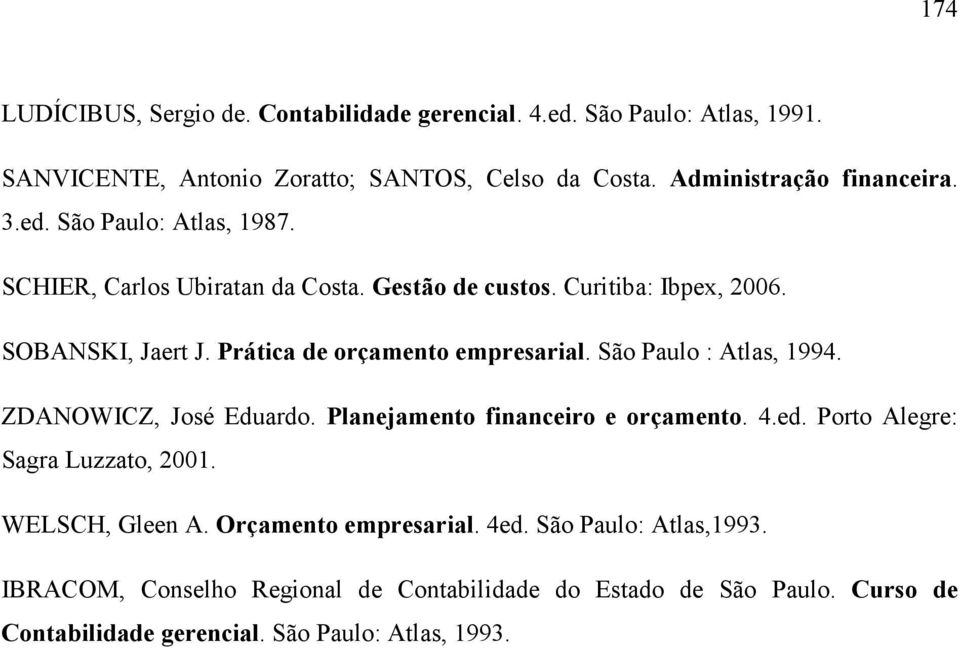 São Paulo : Atlas, 1994. ZDANOWICZ, José Eduardo. Planejamento financeiro e orçamento. 4.ed. Porto Alegre: Sagra Luzzato, 2001. WELSCH, Gleen A.