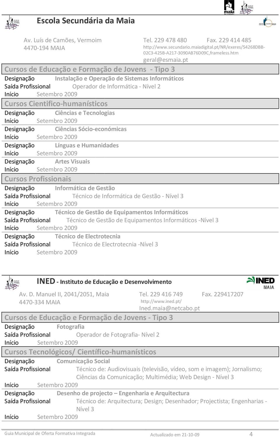 pt Cursos de Educação e Formação de Jovens - Tipo 3 Designação Instalação e Operação de Sistemas Informáticos Saída Profissional Operador de Informática - Nível 2 Cursos Cientifico-humanísticos