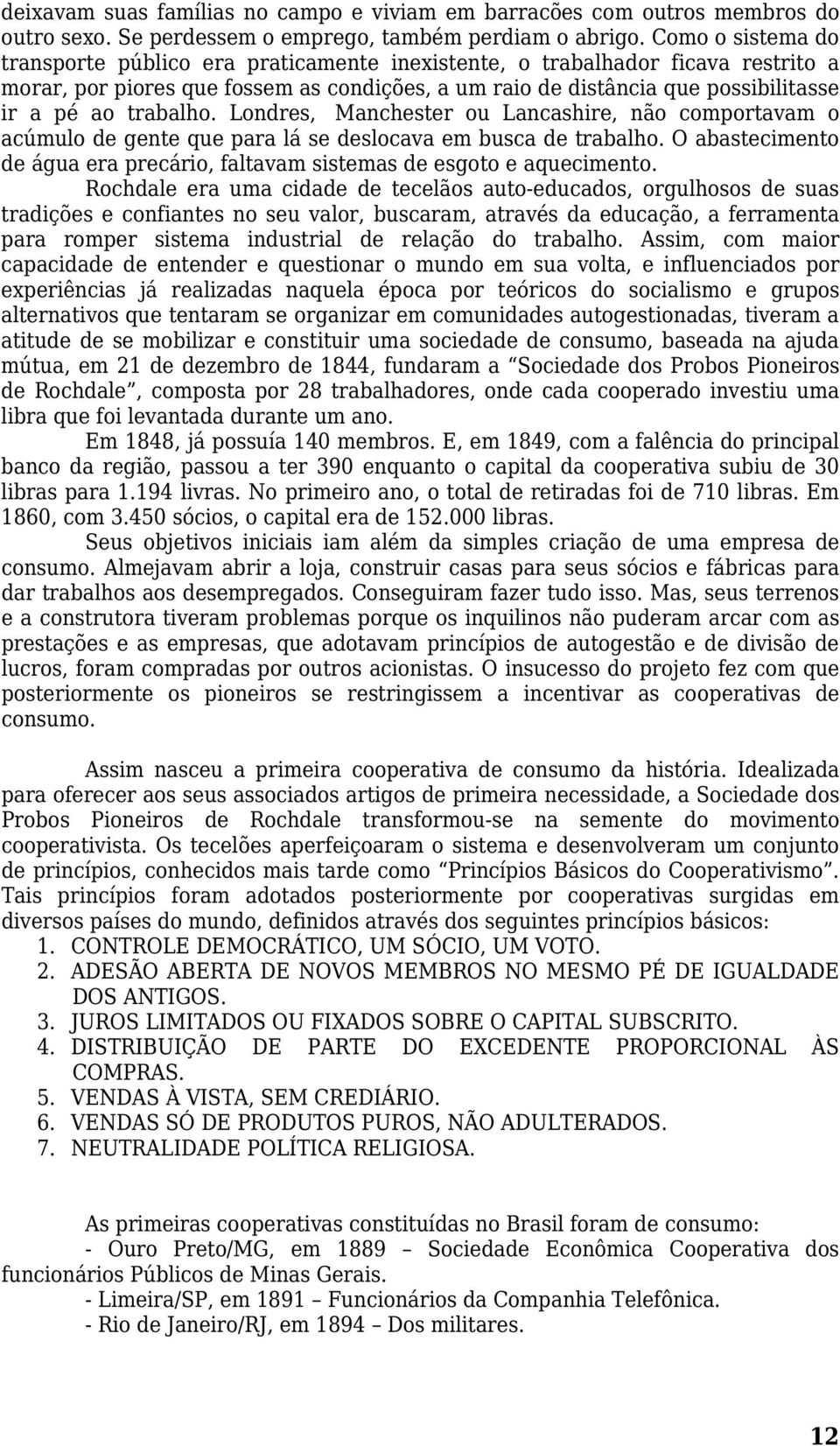 trabalho. Londres, Manchester ou Lancashire, não comportavam o acúmulo de gente que para lá se deslocava em busca de trabalho.