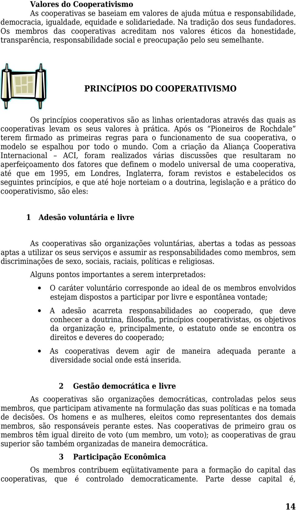 PRINCÍPIOS DO COOPERATIVISMO Os princípios cooperativos são as linhas orientadoras através das quais as cooperativas levam os seus valores à prática.