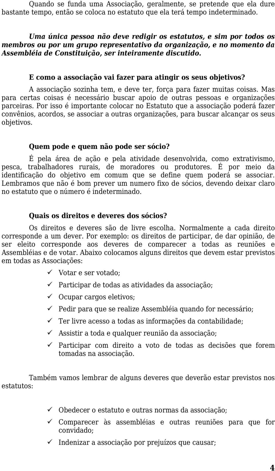 E como a associação vai fazer para atingir os seus objetivos? A associação sozinha tem, e deve ter, força para fazer muitas coisas.