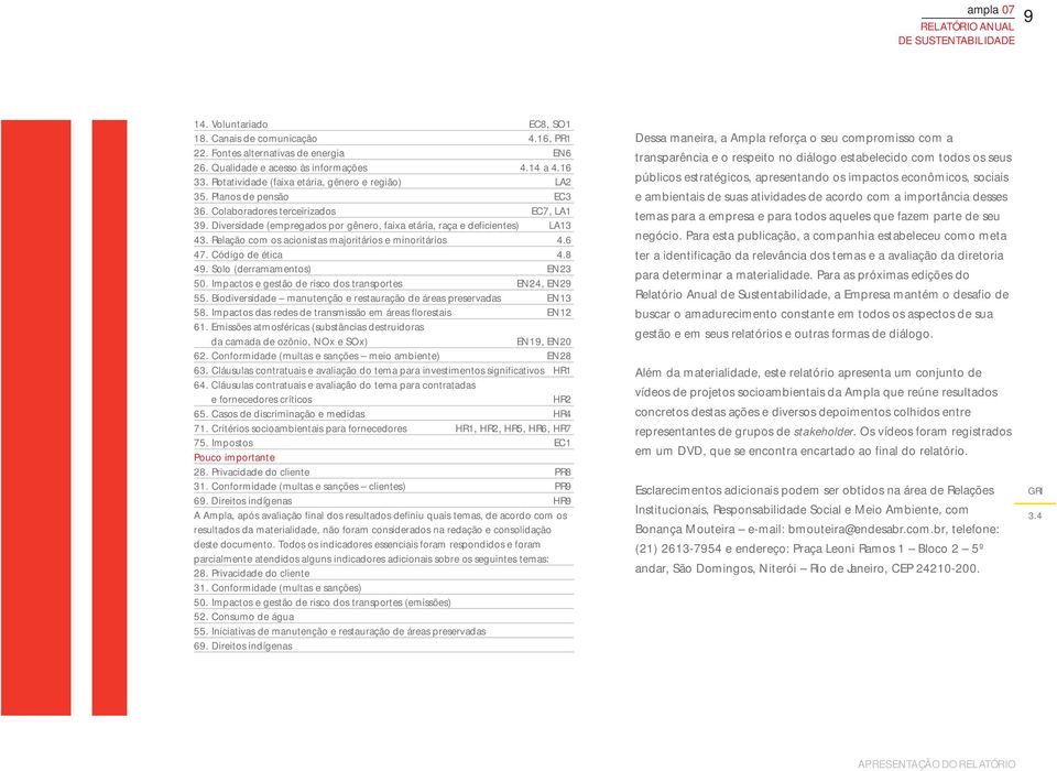 Relação com os acionistas majoritários e minoritários 4.6 47. Código de ética 4.8 49. Solo (derramamentos) EN23 50. Impactos e gestão de risco dos transportes EN24, EN29 55.