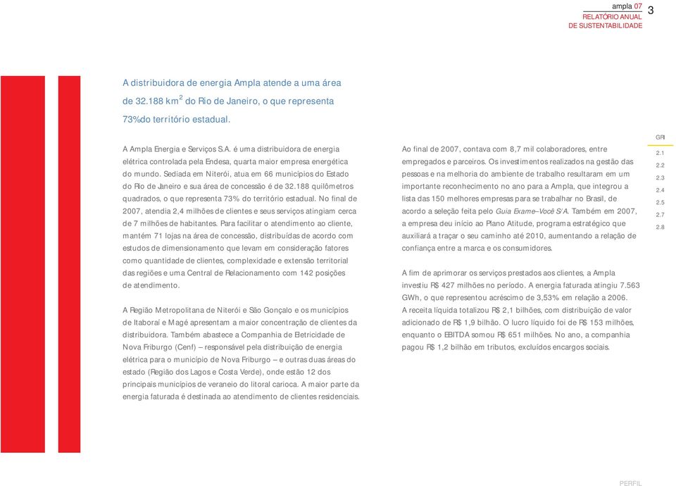 No final de 2007, atendia 2,4 milhões de clientes e seus serviços atingiam cerca de 7 milhões de habitantes.