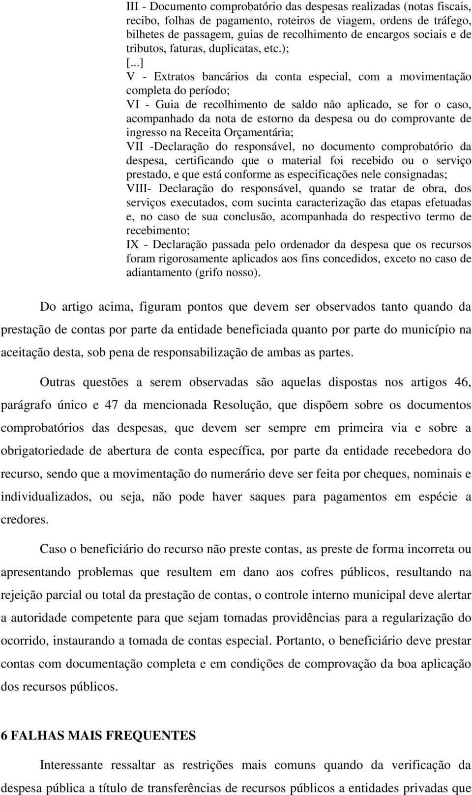 ..] V - Extratos bancários da conta especial, com a movimentação completa do período; VI - Guia de recolhimento de saldo não aplicado, se for o caso, acompanhado da nota de estorno da despesa ou do