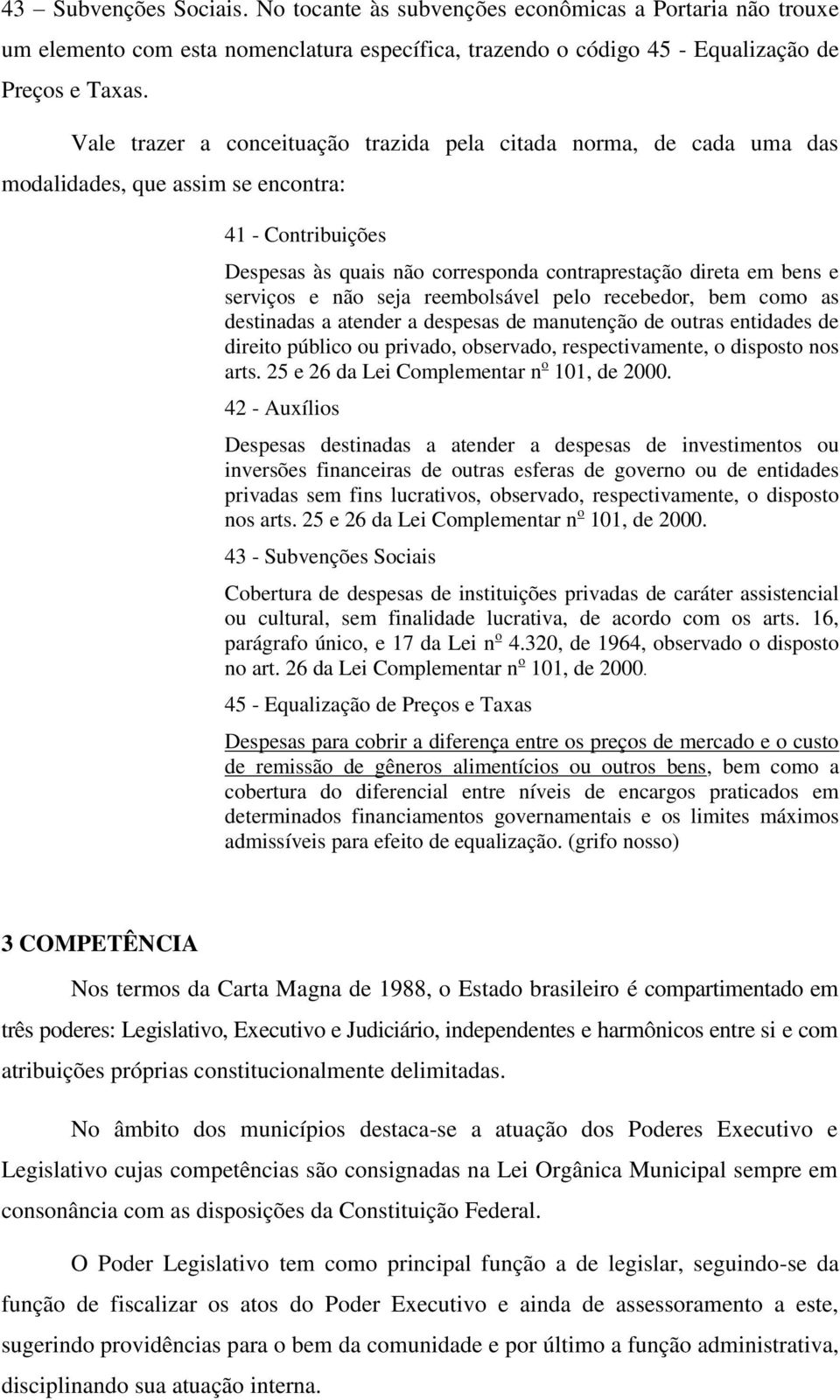 serviços e não seja reembolsável pelo recebedor, bem como as destinadas a atender a despesas de manutenção de outras entidades de direito público ou privado, observado, respectivamente, o disposto