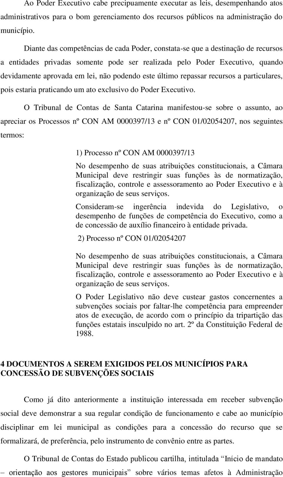 este último repassar recursos a particulares, pois estaria praticando um ato exclusivo do Poder Executivo.