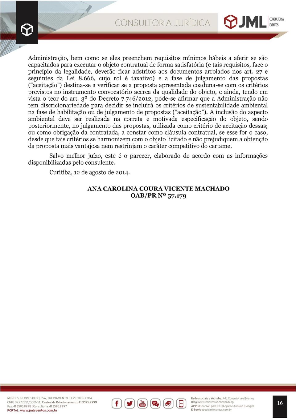 666, cujo rol é taxativo) e a fase de julgamento das propostas ( aceitação ) destina-se a verificar se a proposta apresentada coaduna-se com os critérios previstos no instrumento convocatório acerca