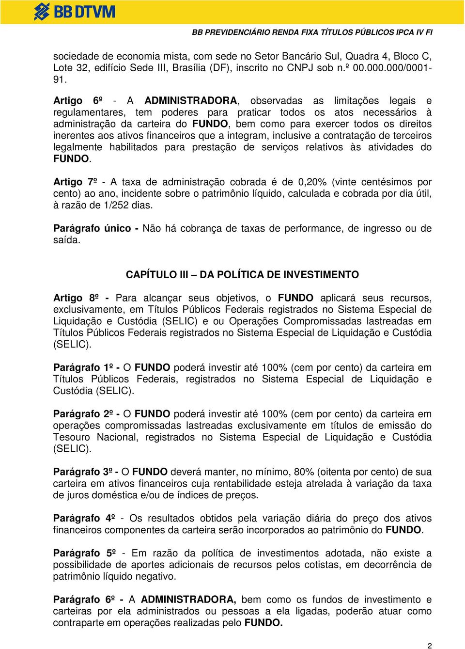 os direitos inerentes aos ativos financeiros que a integram, inclusive a contratação de terceiros legalmente habilitados para prestação de serviços relativos às atividades do FUNDO.