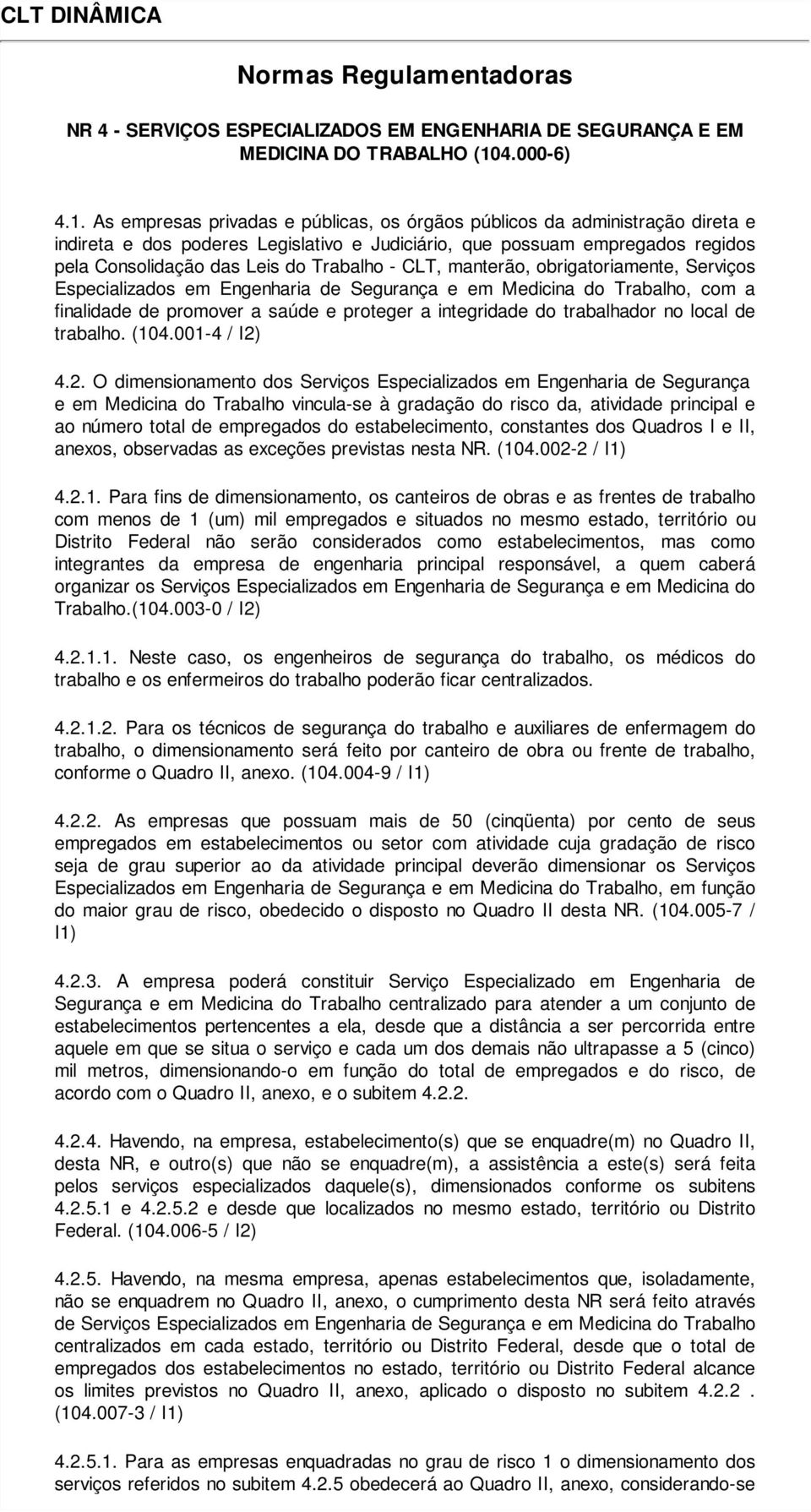 - CLT, manterão, obrigatoriamente, Serviços Especializados em Engenharia de Segurança e em Medicina do Trabalho, com a finalidade de promover a saúde e proteger a integridade do trabalhador no local