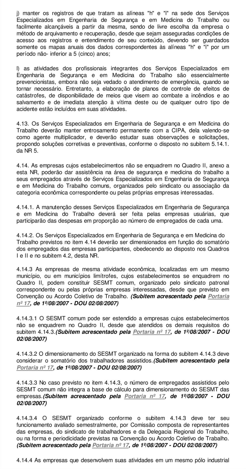 mapas anuais dos dados correspondentes às alíneas "h" e "i" por um período não- inferior a 5 (cinco) anos; l) as atividades dos profissionais integrantes dos Serviços Especializados em Engenharia de