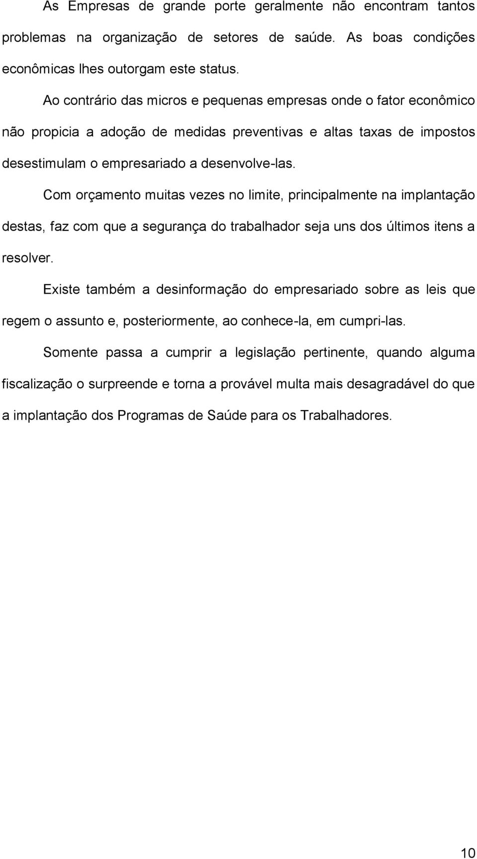 Com orçmento muits vezes no limite, principlmente n implntção dests, fz com que segurnç do trblhdor sej uns dos últimos itens resolver.