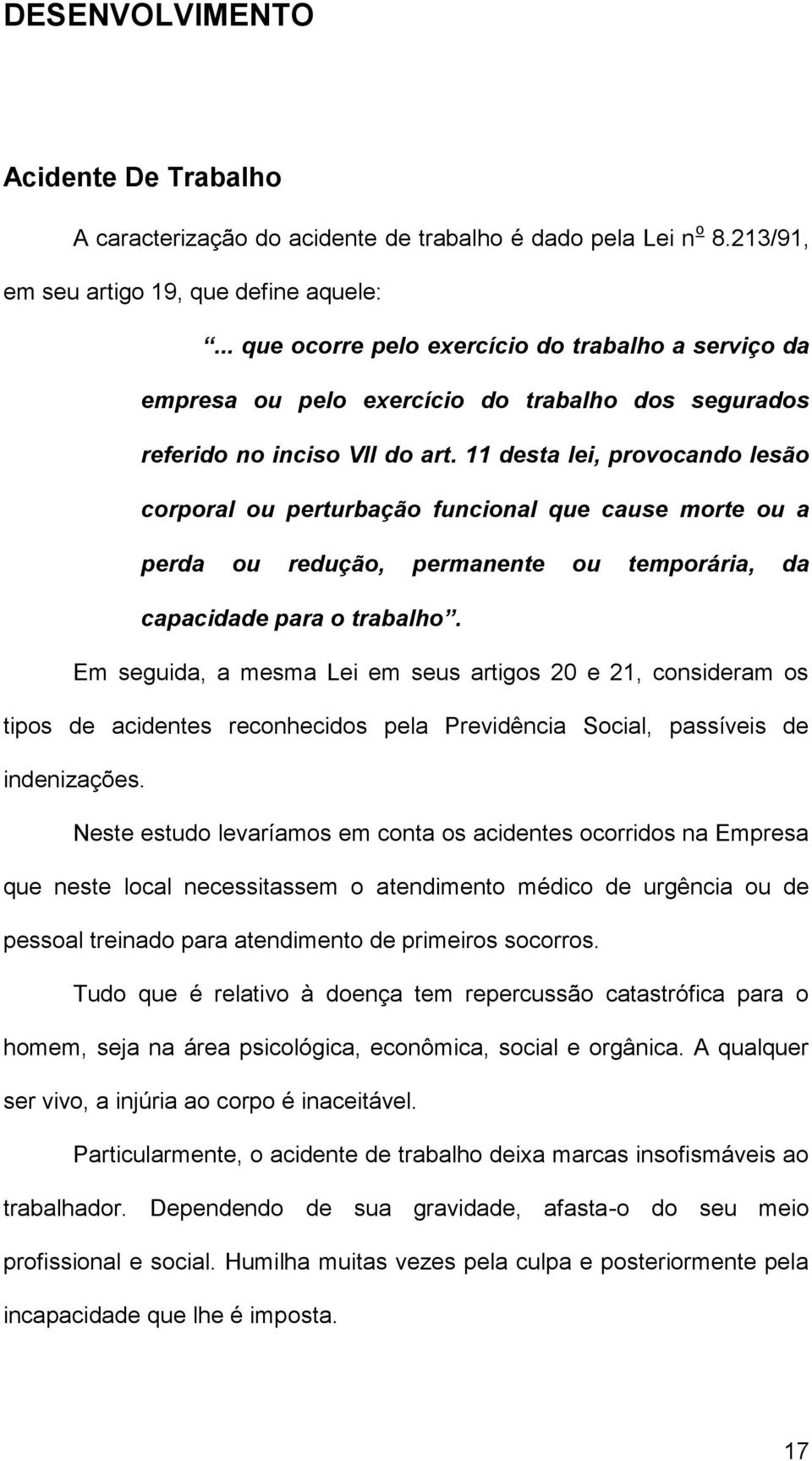 dest lei, provocndo lesão corporl ou perturbção funcionl que cuse morte ou perd ou redução, permnente ou temporári, d cpcidde pr o trblho.