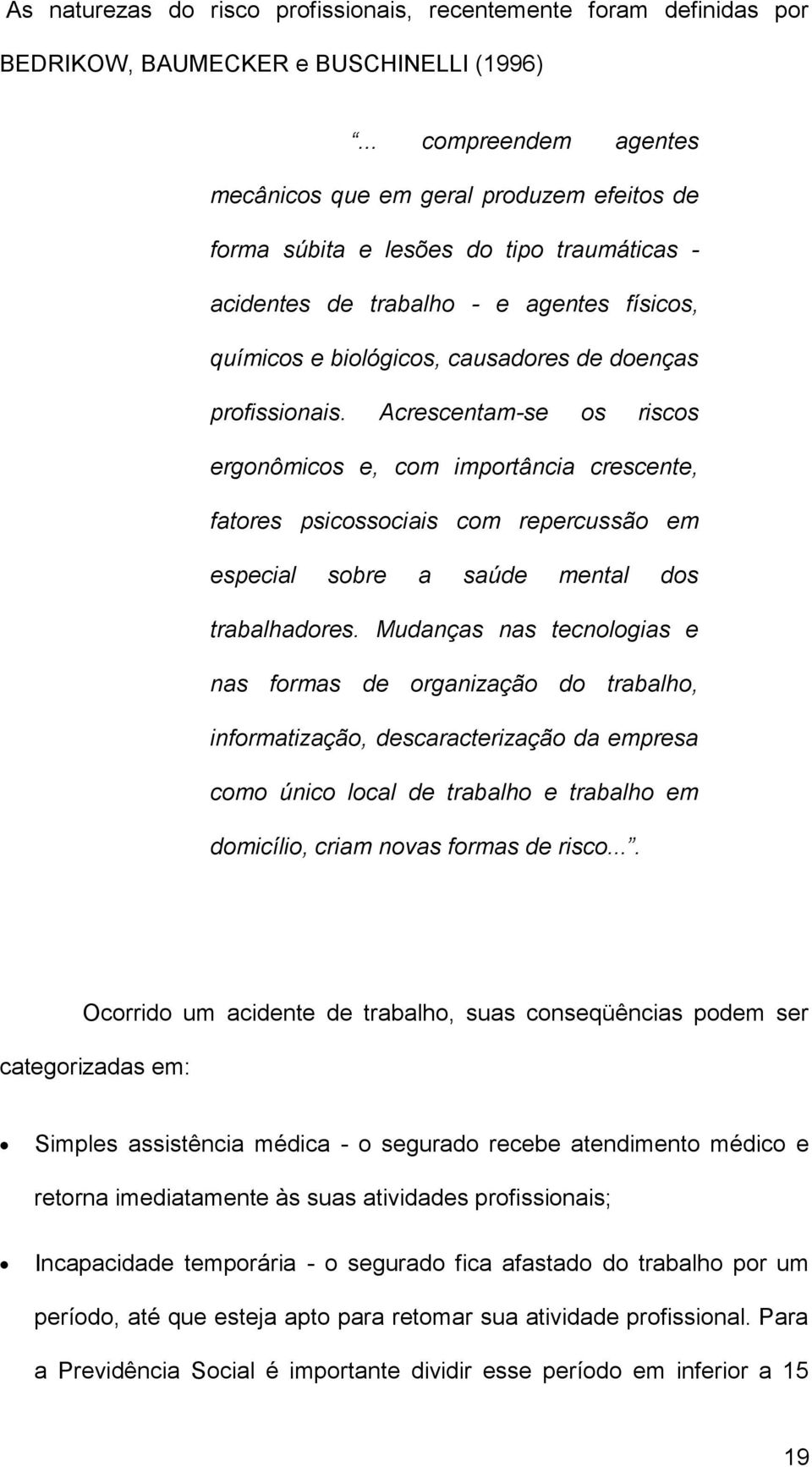 Acrescentm-se os riscos ergonômicos e, com importânci crescente, ftores psicossociis com repercussão em especil sobre súde mentl dos trblhdores.