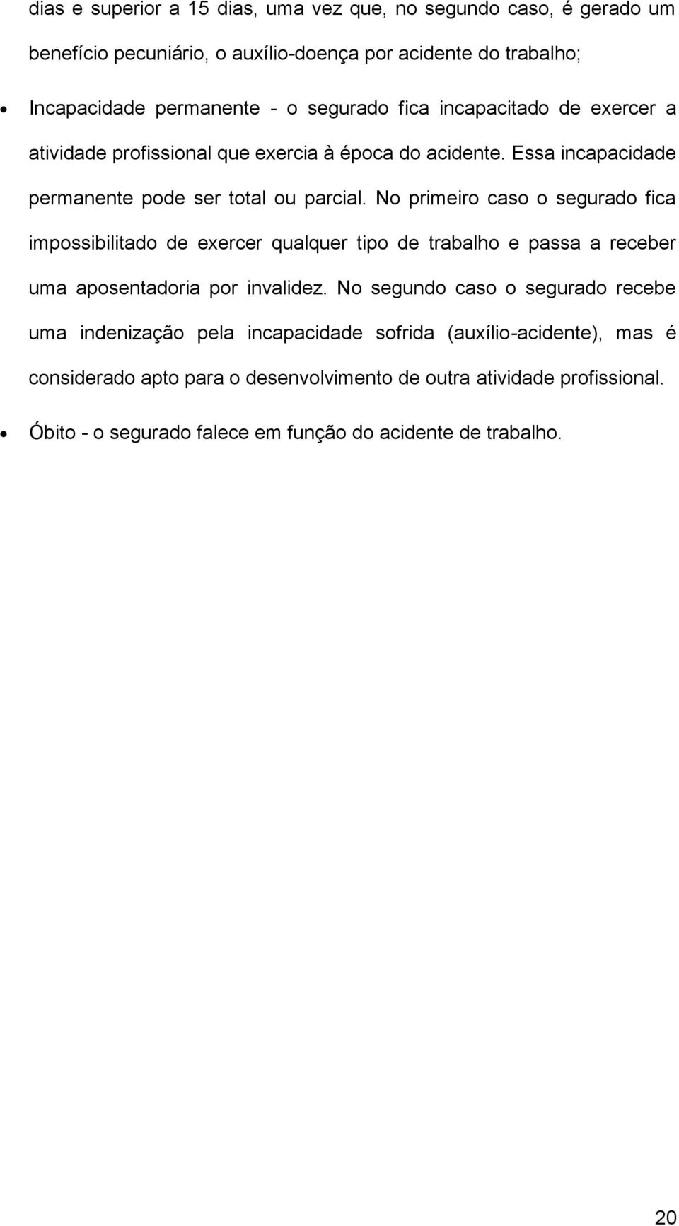 No primeiro cso o segurdo fic impossibilitdo de exercer qulquer tipo de trblho e pss receber um posentdori por invlidez.