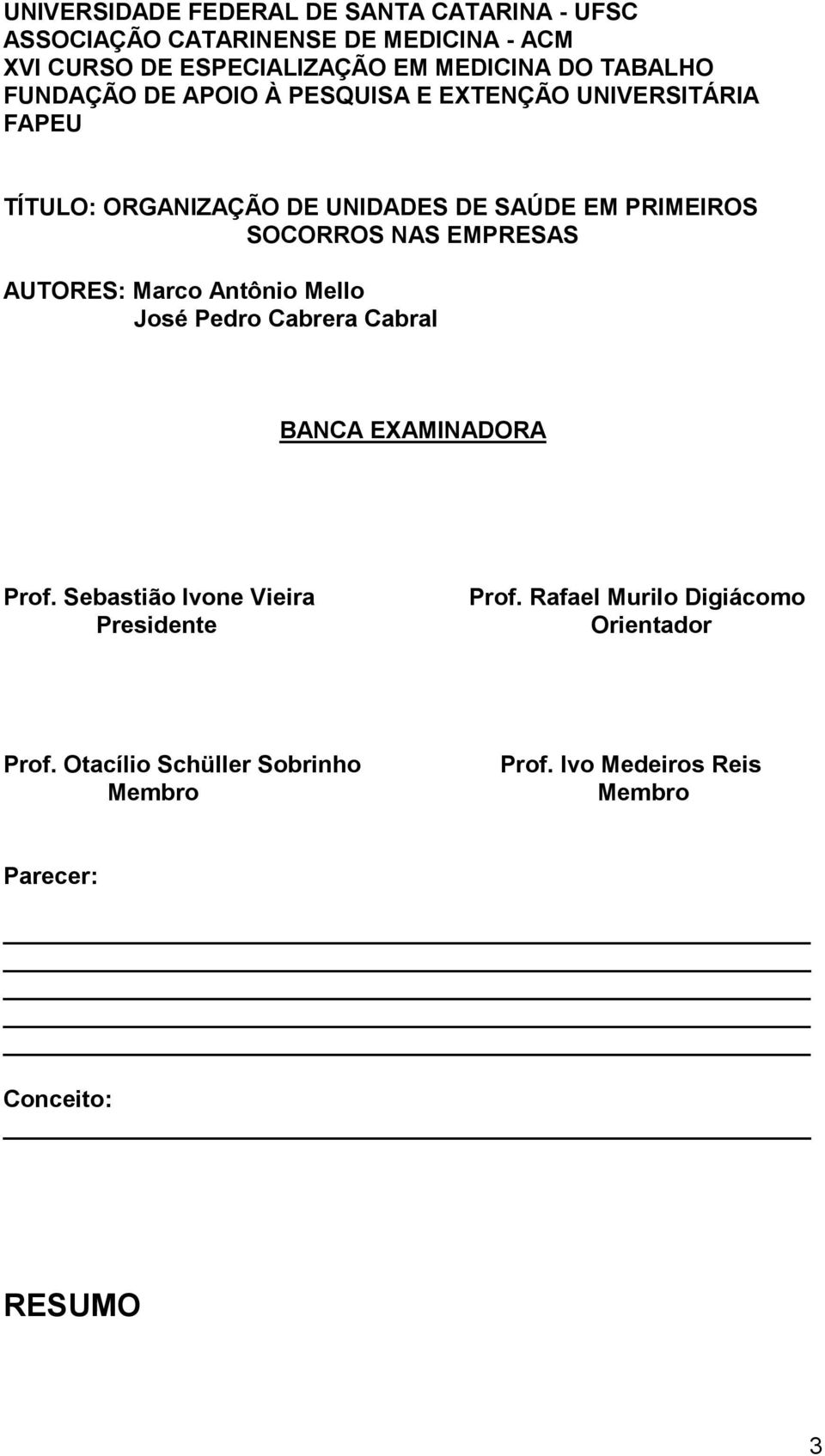 SOCORROS NAS EMPRESAS AUTORES: Mrco Antônio Mello José Pedro Cbrer Cbrl BANCA EXAMINADORA Prof.