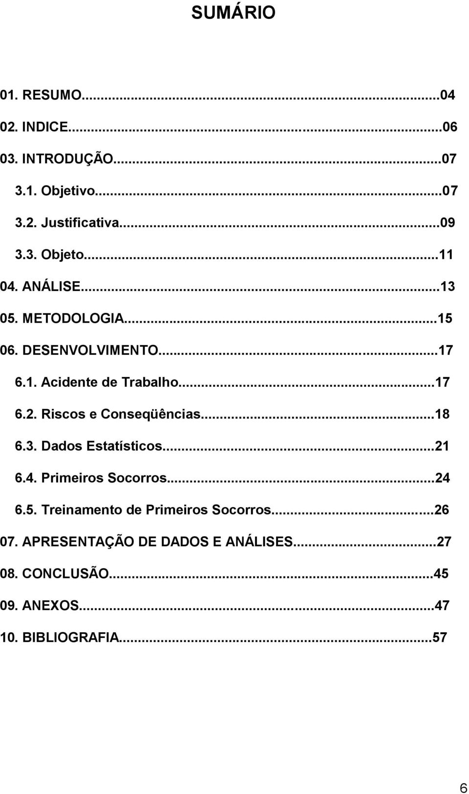 ..8 6.. Ddos Esttísticos... 6.4. Primeiros Socorros...4 6.5. Treinmento de Primeiros Socorros...6 07.