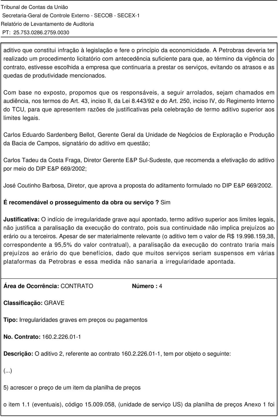 serviços, evitando os atrasos e as quedas de produtividade mencionados. Com base no exposto, propomos que os responsáveis, a seguir arrolados, sejam chamados em audiência, nos termos do Art.