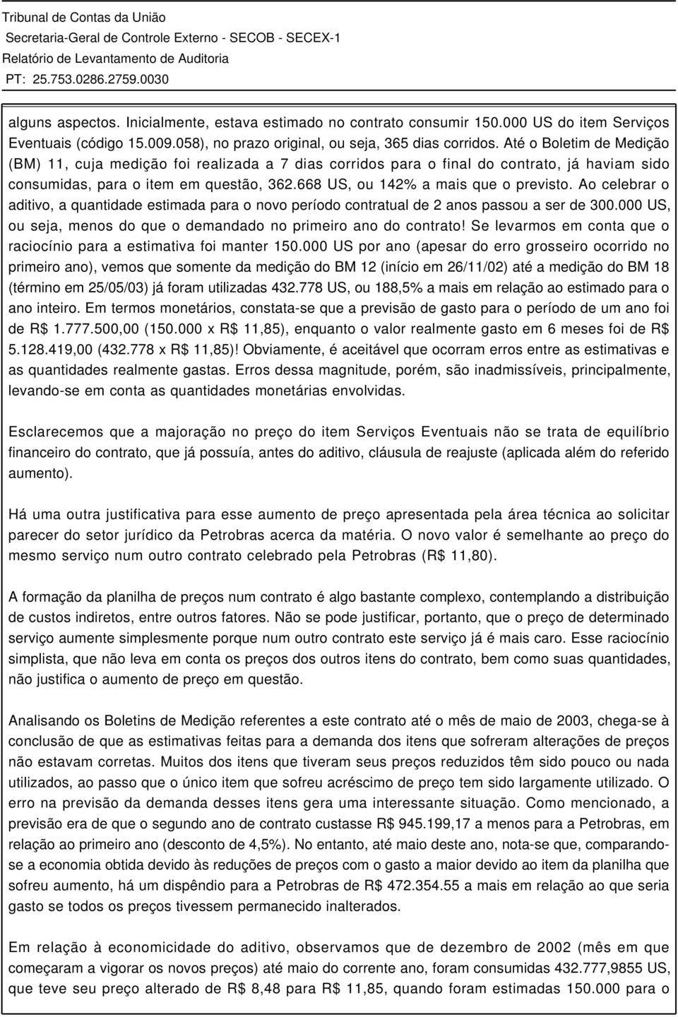 Ao celebrar o aditivo, a quantidade estimada para o novo período contratual de 2 anos passou a ser de 300.000 US, ou seja, menos do que o demandado no primeiro ano do contrato!