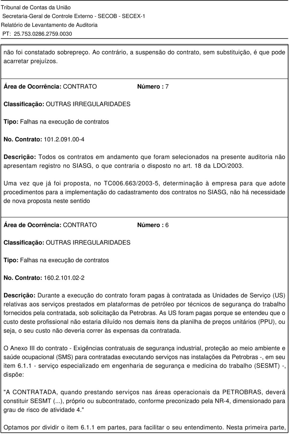 00-4 Descrição: Todos os contratos em andamento que foram selecionados na presente auditoria não apresentam registro no SIASG, o que contraria o disposto no art. 18 da LDO/2003.