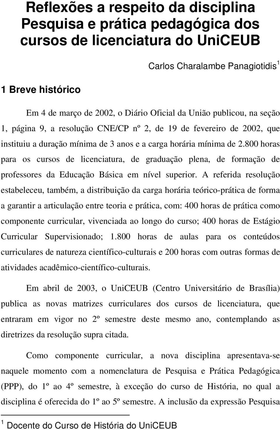 800 horas para os cursos de licenciatura, de graduação plena, de formação de professores da Educação Básica em nível superior.