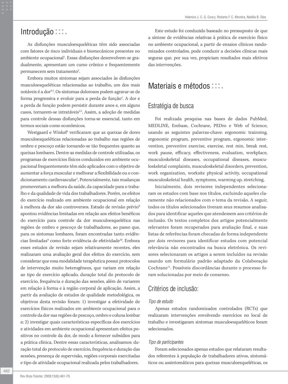 Essas disfunções desenvolvem-se gradualmente, apresentam um curso crônico e frequentemente permanecem sem tratamento 2.