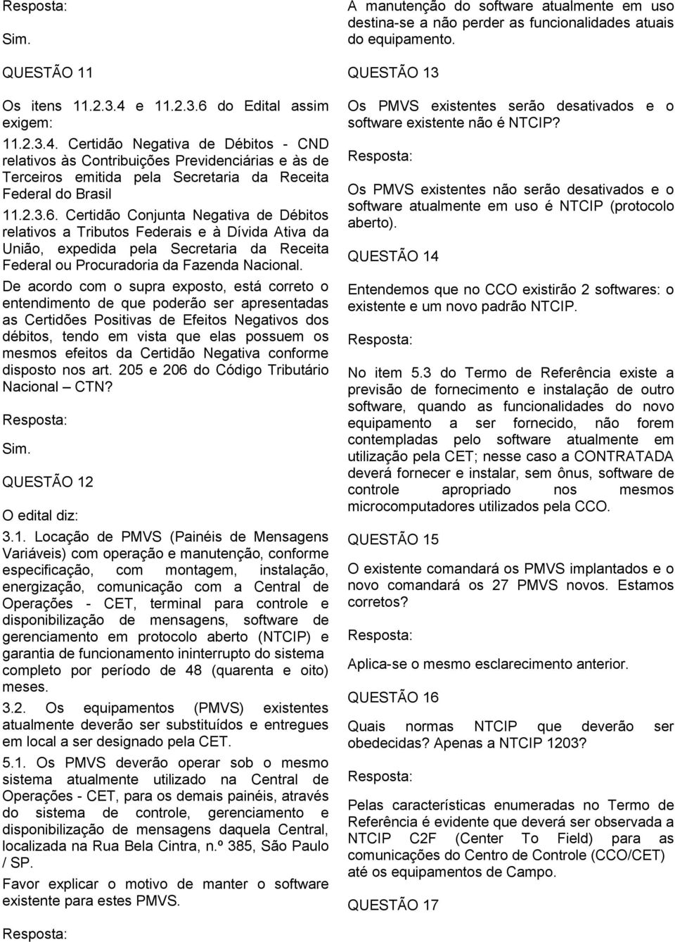 De acordo com o supra exposto, está correto o entendimento de que poderão ser apresentadas as Certidões Positivas de Efeitos Negativos dos débitos, tendo em vista que elas possuem os mesmos efeitos