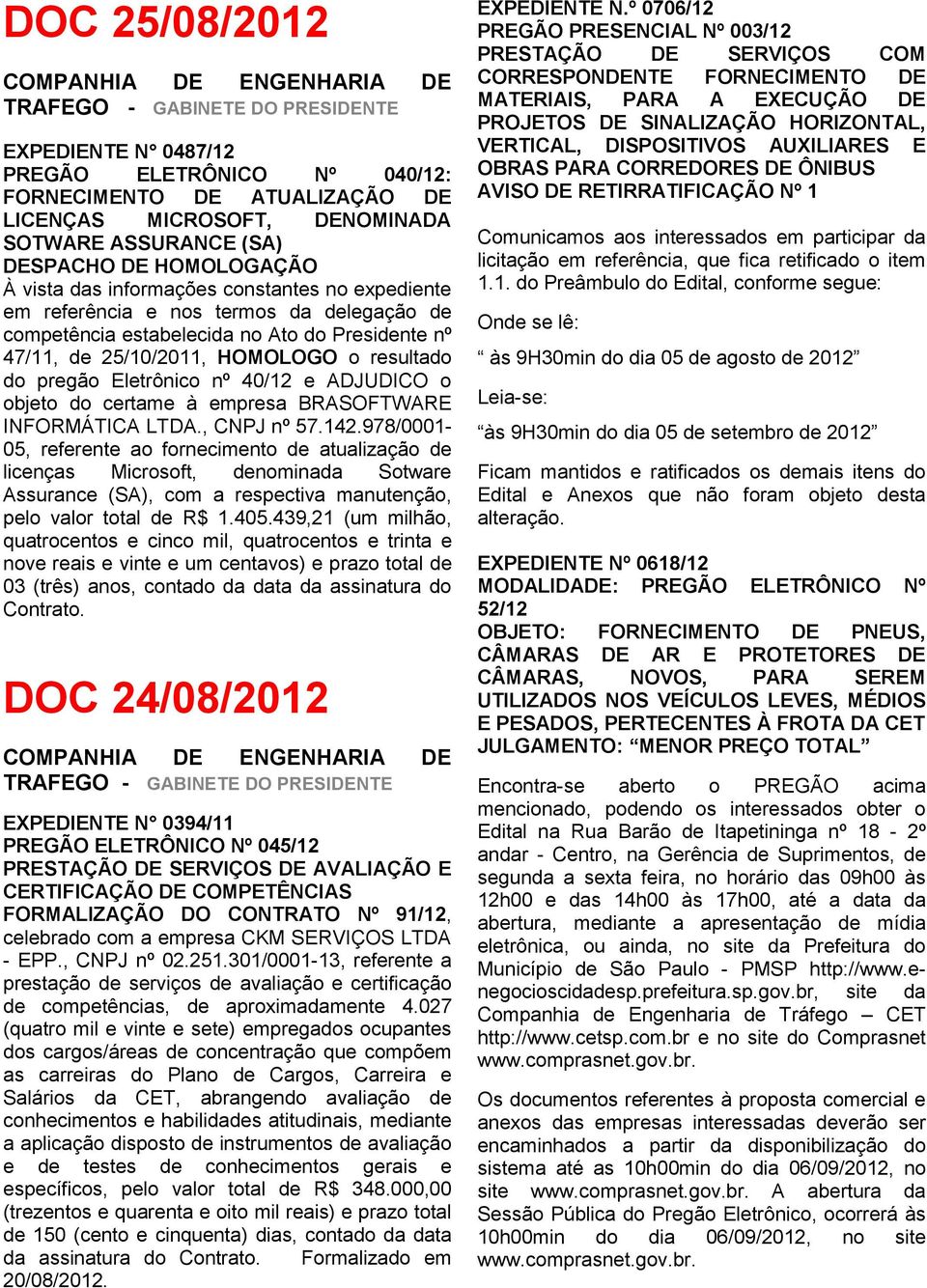 ADJUDICO o objeto do certame à empresa BRASOFTWARE INFORMÁTICA LTDA., CNPJ nº 57.142.