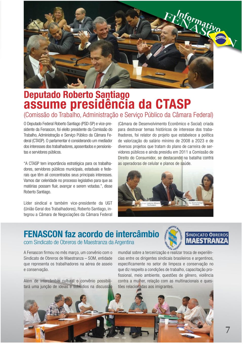 O parlamentar é considerando um mediador dos interesses dos trabalhadores, aposentados e pensionistas e servidores públicos.