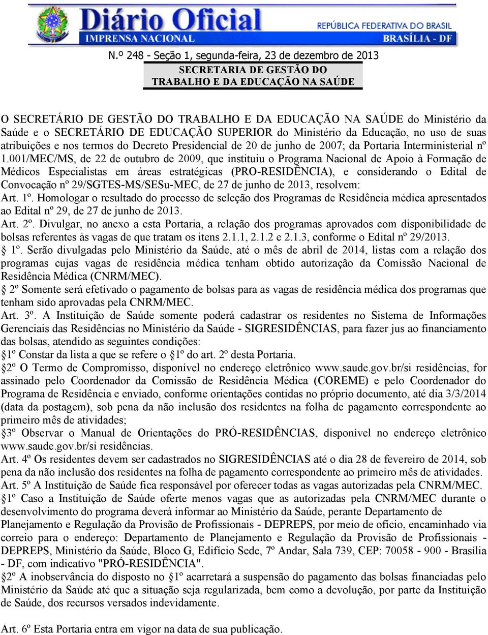 nº 1.001/MEC/MS, de 22 de outubro de 2009, que instituiu o Programa Nacional de Apoio à Formação de Médicos Especialistas em áreas estratégicas (PRO-RESIDÊNCIA), e considerando o Edital de Convocação