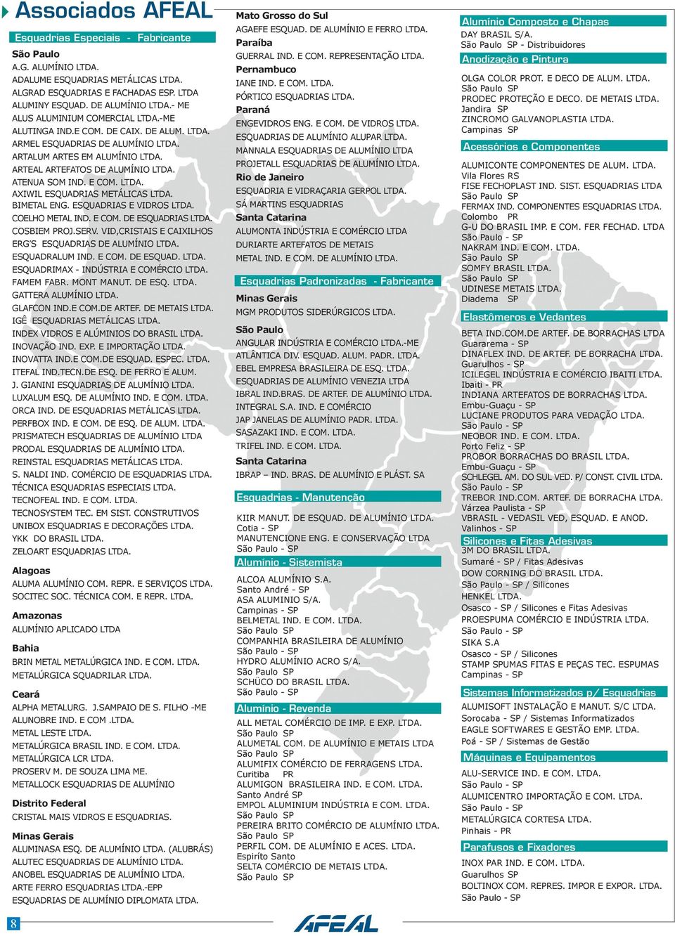 E COM. LTDA. AXIWIL ESQUADRIAS METÁLICAS LTDA. BIMETAL ENG. ESQUADRIAS E VIDROS LTDA. COELHO METAL IND. E COM. DE ESQUADRIAS LTDA. COSBIEM PROJ.SERV.