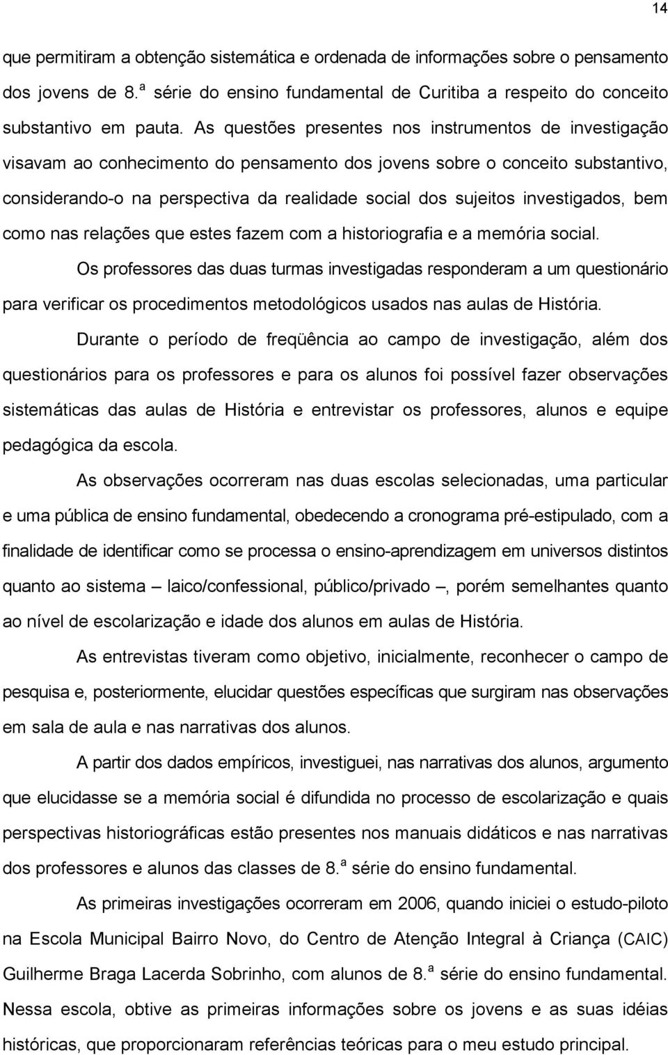 investigados, bem como nas relações que estes fazem com a historiografia e a memória social.