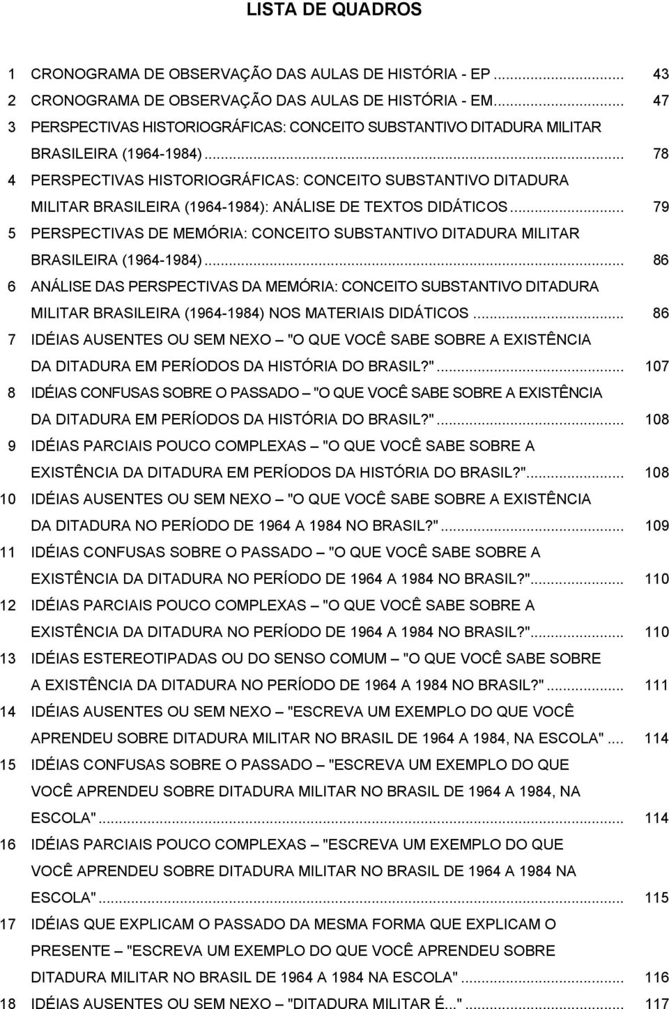 .. 78 4 PERSPECTIVAS HISTORIOGRÁFICAS: CONCEITO SUBSTANTIVO DITADURA MILITAR BRASILEIRA (1964-1984): ANÁLISE DE TEXTOS DIDÁTICOS.