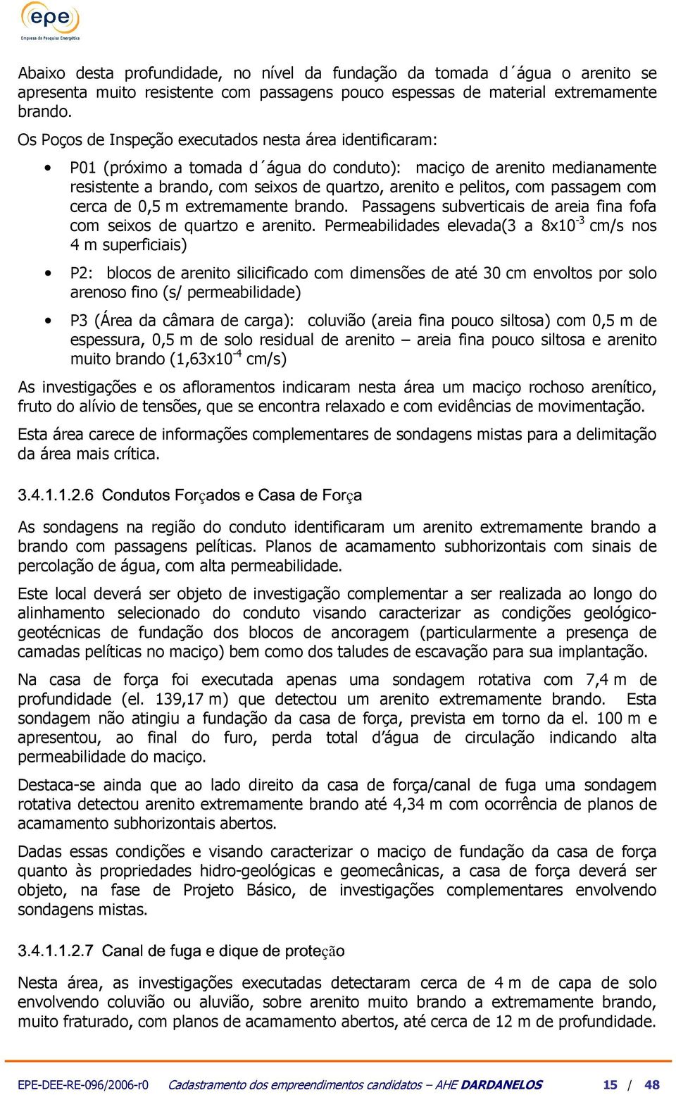 co cerca de 0,5 extreaente brando. Passagens subverticais de areia fina fofa co seixos de quartzo e arenito.