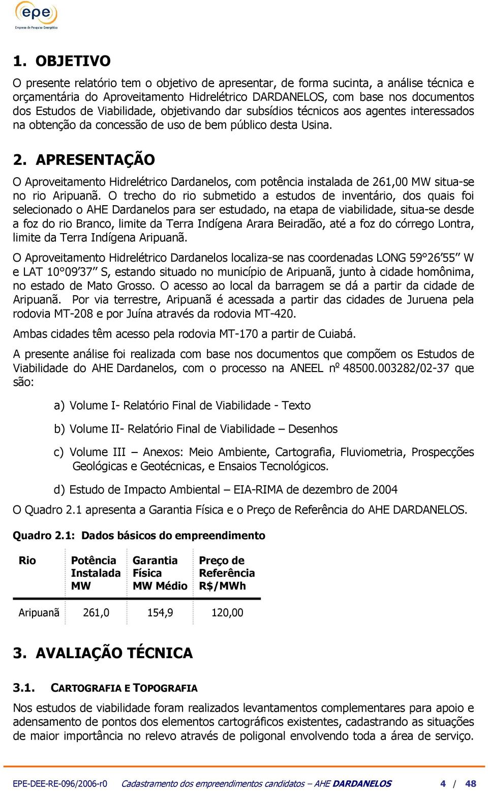 APRESENTAÇÃO O Aproveitaento Hidrelétrico Dardanelos, co potência instalada de 261,00 MW situa-se no rio Aripuanã.