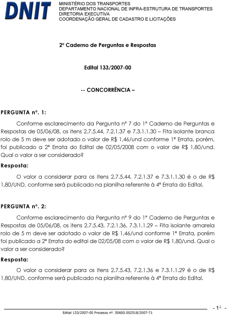 Qual o valor a ser considerado? O valor a considerar para os itens 2.7.5.44, 7.2.1.37 e 7.3.1.1.30 é o de R$ 1,80/UND, conforme será publicado na planilha referente à 4ª Errata do Edital. PERGUNTA nº.